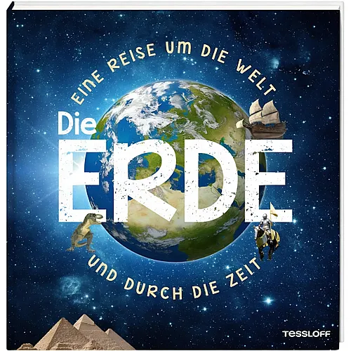 Tessloff Die Erde - Eine Reise um die Welt und durch die Zeit